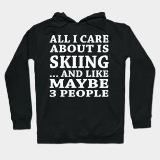 All  I Care About Is Skiing  And Like Maybe 3 People Hoodie